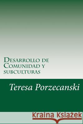 Desarrollo de Comunidad y subculturas: reflexiones antropologicas Teresa Porzecanski 9781533386991