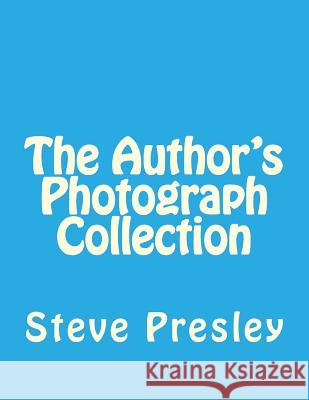 The Author's Photograph Collection Steve Presley 9781533390226 Createspace Independent Publishing Platform