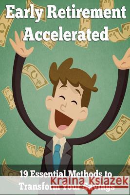 Early Retirement Accelerated: 19 Essential Methods to Transform Your Savings Ben Hooper 9781533390738 Createspace Independent Publishing Platform