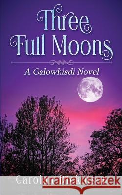 Three Full Moons: A Galowhisdi Novel Carolan Dickinson 9781533390783