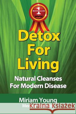 Detox For Living: Natural Cleanses for Modern Disease Young, Miriam 9781533391216 Createspace Independent Publishing Platform