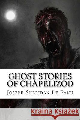 Ghost Stories of Chapelizod Joseph Sheridan L Edibooks 9781533391513 Createspace Independent Publishing Platform