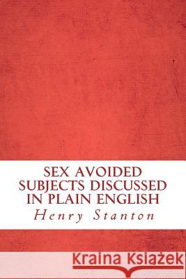 Sex Avoided Subjects Discussed in Plain English Henry Stanton Yordi Abreu 9781533391520 Createspace Independent Publishing Platform