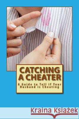 Catching a Cheater: A Guide to Tell if Your Husband is Cheating Brown, Kurt 9781533391629