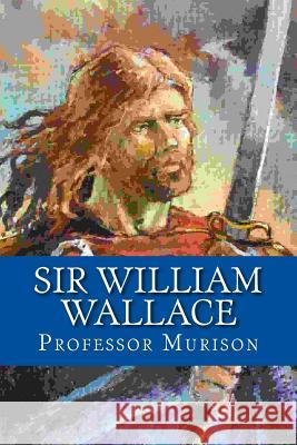 Sir William Wallace Professor Murison Yordi Abreu 9781533391834 Createspace Independent Publishing Platform