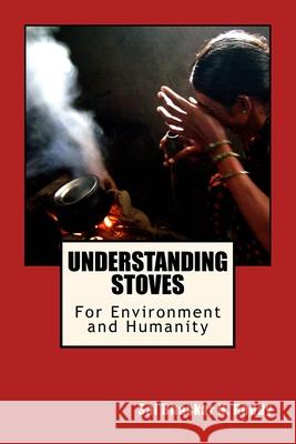 Understanding Stoves: For Environment and Humanity Sai Bhaskar Reddy Nakka 9781533392015 Createspace Independent Publishing Platform