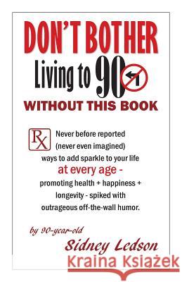 Don't Bother Living to 90 Without This Book MR Sidney Ledson 9781533392213