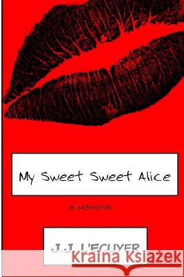 My Sweet Sweet Alice J. J. L'Ecuyer 9781533392886 Createspace Independent Publishing Platform