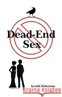 Dead-End Sex Dr Arnold Holtzman 9781533393012