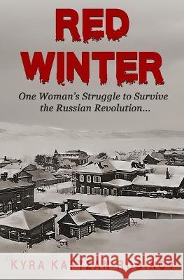 Red Winter: One Woman's Struggle to Survive the Russian Revolution Kyra Kaptzan Robinov 9781533393470