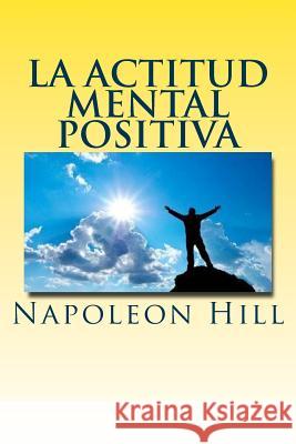 La actitud mental positiva Hill, Napoleon 9781533394125 Createspace Independent Publishing Platform