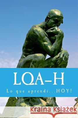 L.Q.A-H: Lo que aprendí...HOY! Dyola, J. D. 9781533394279 Createspace Independent Publishing Platform