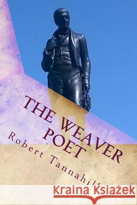 The Weaver Poet: The Songs and Poems of Robert Tannahill Robert Tannahill Claire Casey 9781533394316