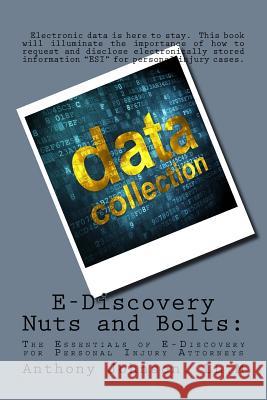 E-Discovery Nuts and Bolts: The Essentials of E-Discovery for Personal Injury Attorneys Anthony Johnso 9781533395481 Createspace Independent Publishing Platform