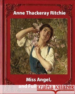 Miss Angel, and Fulham Lawn(1875), by Miss Thackeray A NOVEL: Anne Thackeray Ritchie Thackeray 9781533396921