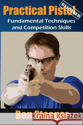 Practical Pistol Reloaded Ben Stoeger 9781533397713 Createspace Independent Publishing Platform