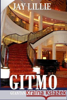 Gitmo: Guantanamo Bay Jay Lillie 9781533397973 Createspace Independent Publishing Platform