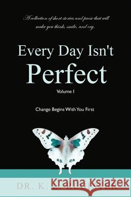 Every Day Isn't Perfect: Volume I: Change Begins With You First Register 9781533398550 Createspace Independent Publishing Platform