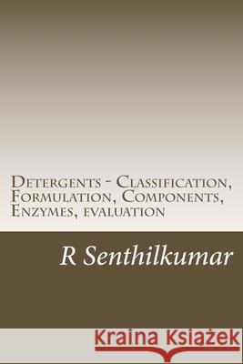 Detergents - Classification, Formulation, Components, Enzymes, evaluation R. Senthilkumar 9781533400109