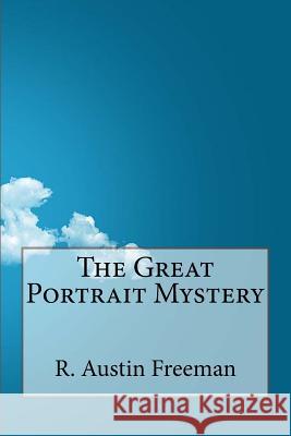 The Great Portrait Mystery R. Austin Freeman 9781533401670 Createspace Independent Publishing Platform