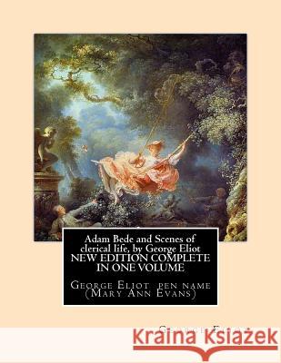 Adam Bede and Scenes of clerical life, by George Eliot (Oxford World's Classics): George Eliot her pen name Mary Ann Evans Eliot, George 9781533402424 Createspace Independent Publishing Platform