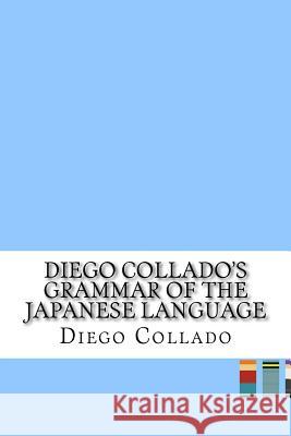 Diego Collado's Grammar of the Japanese Language Diego Collado 9781533402431 Createspace Independent Publishing Platform