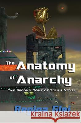 The Anatomy of Anarchy: The Second Dome of Souls Novel Regina Glei 9781533402486 Createspace Independent Publishing Platform