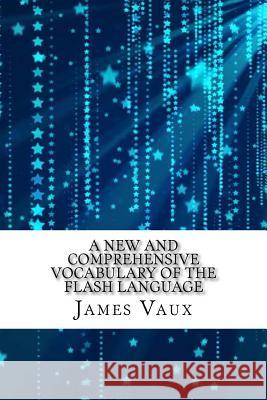 A New and Comprehensive Vocabulary of the Flash Language James Hardy Vaux 9781533403124