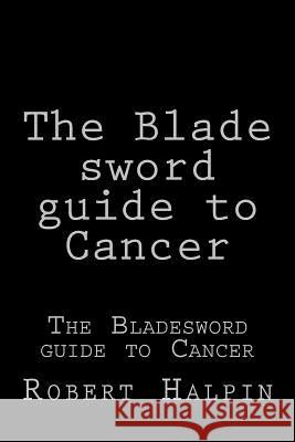 The Blade sword guide to Cancer Halpin, Robert Anthony 9781533403209 Createspace Independent Publishing Platform