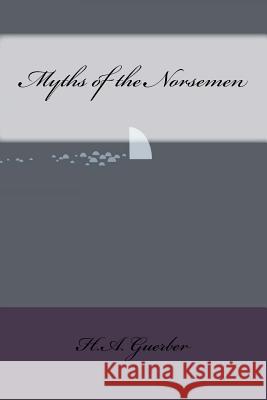 Myths of the Norsemen H. a. Guerber 9781533403810 Createspace Independent Publishing Platform