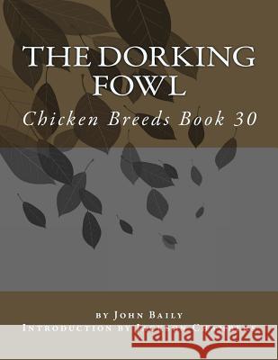 The Dorking Fowl: Chicken Breeds Book 30 John Baily Jackson Chambers 9781533404664 Createspace Independent Publishing Platform