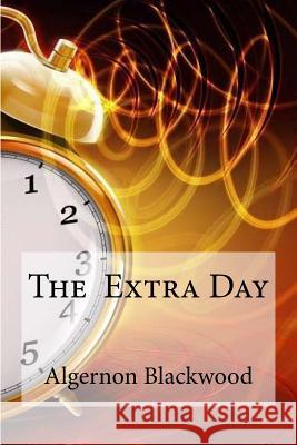 The Extra Day Algernon Blackwood Edibooks 9781533404770 Createspace Independent Publishing Platform