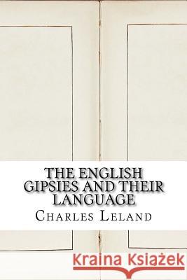 The English Gipsies and Their Language Charles Godfrey Leland 9781533404824 Createspace Independent Publishing Platform