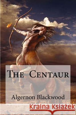 The Centaur Algernon Blackwood Edibooks 9781533405173 Createspace Independent Publishing Platform