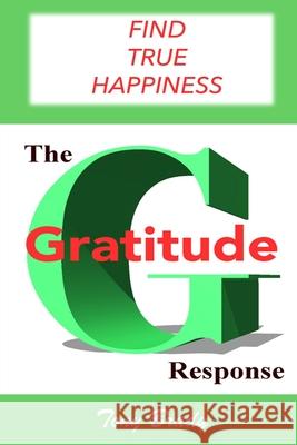 The Gratitude Response: Find True Happiness Tony Brady 9781533405814 Createspace Independent Publishing Platform