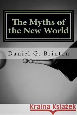 The Myths of the New World Daniel G 9781533406033 Createspace Independent Publishing Platform