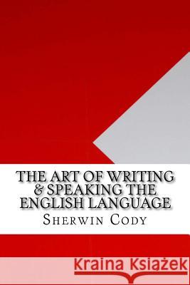 The Art of Writing & Speaking the English Language Sherwin Cody 9781533406316 Createspace Independent Publishing Platform