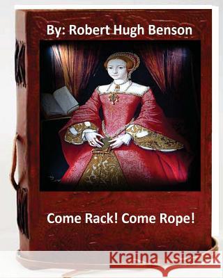 Come Rack! Come Rope!.By: Robert Hugh Benson (Original Version) Benson, Robert Hugh 9781533407177