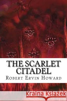 The Scarlet Citadel Robert Ervin Howard Edibooks 9781533408099 Createspace Independent Publishing Platform