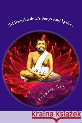 Sri Ramakrishna Songs And Lyrics .: The Avatar Of The Avatars . Subrata Ray 9781533408136 Createspace Independent Publishing Platform