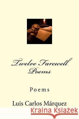 Twelve Farewell Poems: Poems Luis Carlos Marquez 9781533408273