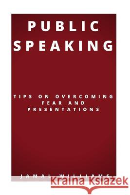 Public Speaking: Tips On Overcoming Fear And Presentations: (Confidence, Self Help, Speech, Techniques) Williams, Jamal 9781533408341 Createspace Independent Publishing Platform