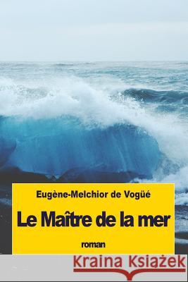 Le Maître de la mer De Vogue, Eugene-Melchior 9781533408600