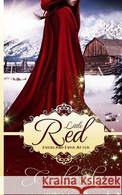 Little Red: An Everland Ever After Tale Caroline Lee 9781533408624 Createspace Independent Publishing Platform