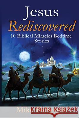 Jesus Rediscovered: 10 Biblical Miracles Bedtime Stories Mike Babcock 9781533408945