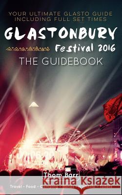 Glastonbury Festival 2016: The Guidebook Thom Barr 9781533409447 Createspace Independent Publishing Platform
