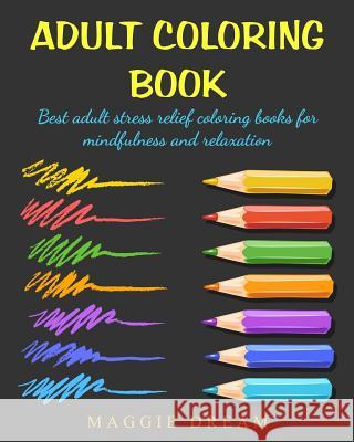 Adult Coloring Book: best adult stress relief coloring books for mindfulness and relaxation Dream, Maggie 9781533409805