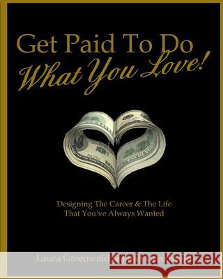 Get Paid To Do What You Love!: Designing The Career & The Life That You've Always Wanted Greenwald, Janet 9781533410078