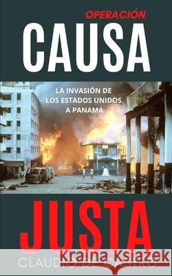 Operación CAUSA JUSTA: La Invasión a PANAMÁ De Castro, Claudio 9781533411228 Createspace Independent Publishing Platform