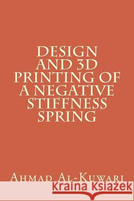 Design and 3D printing of a negative stiffness spring Ahmad Al-Kuwari 9781533411341 Createspace Independent Publishing Platform